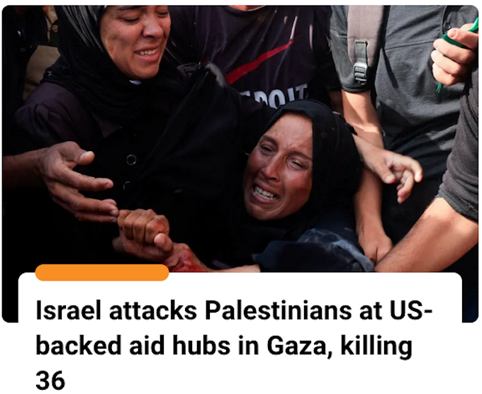 Israel attacks Palestinians at US-backed aid hubs in Gaza, killing 36